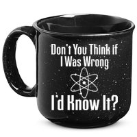 Don't You Think That If I Was Wrong I'd Know It? 15oz Campfire Ceramic Mug