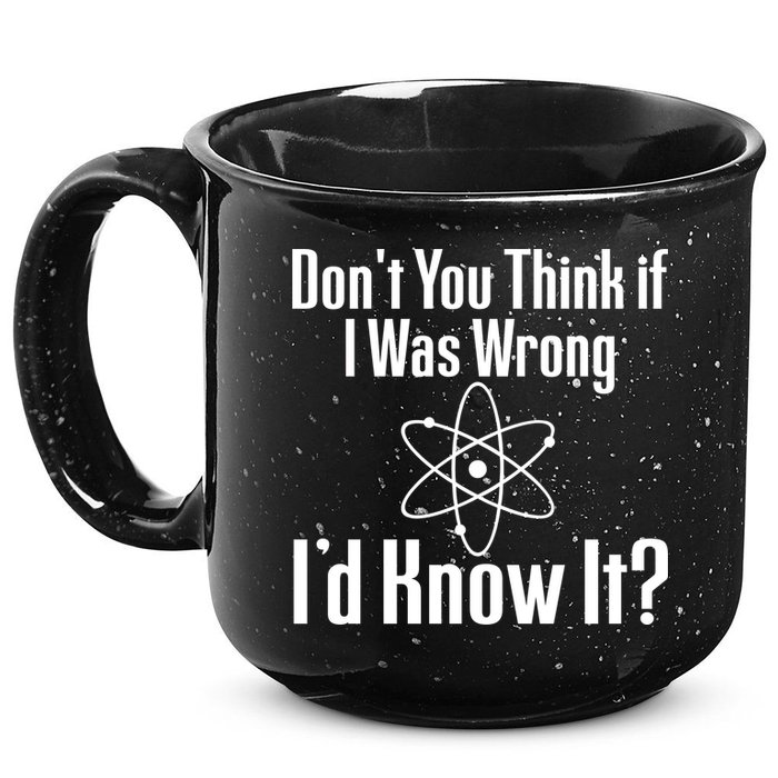 Don't You Think That If I Was Wrong I'd Know It? 15oz Campfire Ceramic Mug
