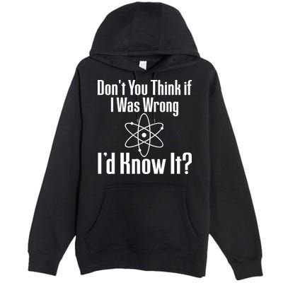 Don't You Think That If I Was Wrong I'd Know It? Premium Pullover Hoodie