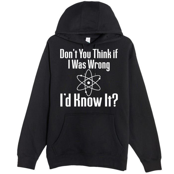 Don't You Think That If I Was Wrong I'd Know It? Premium Pullover Hoodie