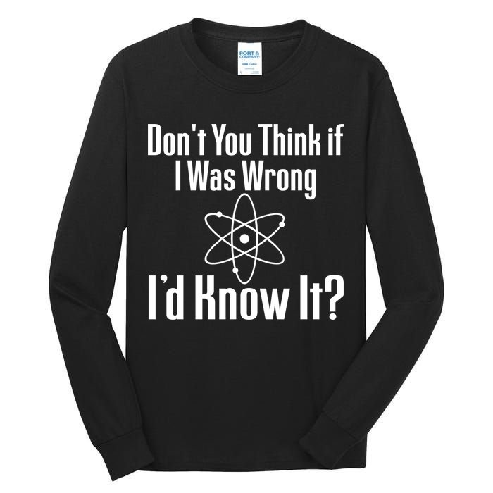 Don't You Think That If I Was Wrong I'd Know It? Tall Long Sleeve T-Shirt