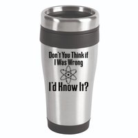 Don't You Think That If I Was Wrong I'd Know It? 16oz Travel Tumbler