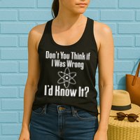 Don't You Think That If I Was Wrong I'd Know It? Womens Tank Top