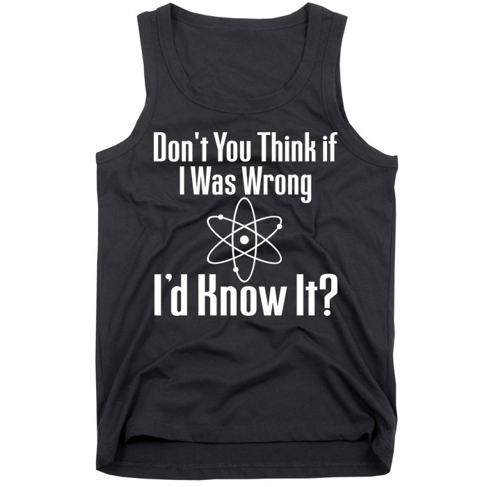 Don't You Think That If I Was Wrong I'd Know It? Tank Top