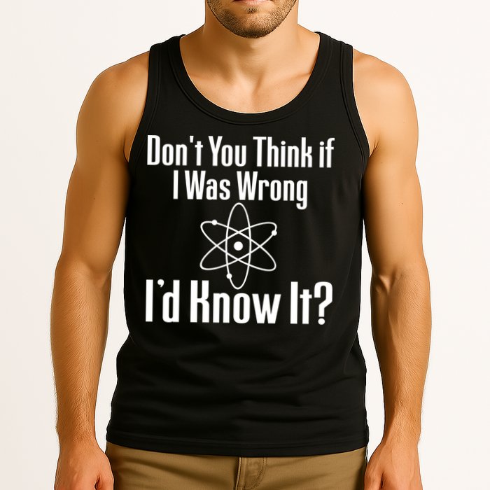 Don't You Think That If I Was Wrong I'd Know It? Tank Top