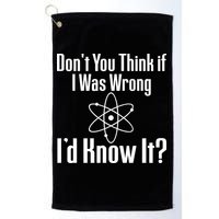 Don't You Think That If I Was Wrong I'd Know It? Golf Towel