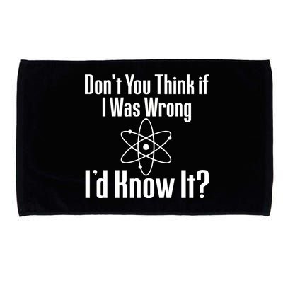 Don't You Think That If I Was Wrong I'd Know It? Microfiber Hand Towel