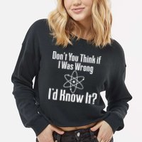 Don't You Think That If I Was Wrong I'd Know It? Cropped Pullover Crew