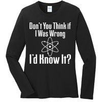 Don't You Think That If I Was Wrong I'd Know It? Ladies Long Sleeve Shirt