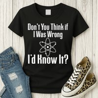 Don't You Think That If I Was Wrong I'd Know It? Women's T-Shirt