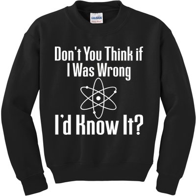 Don't You Think That If I Was Wrong I'd Know It? Kids Sweatshirt