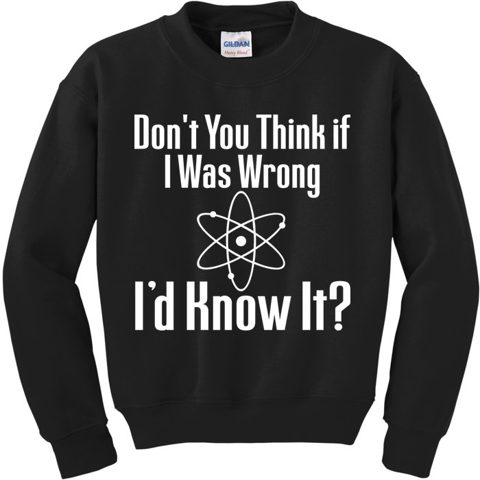 Don't You Think That If I Was Wrong I'd Know It? Kids Sweatshirt