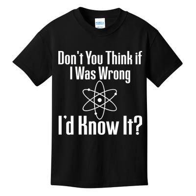 Don't You Think That If I Was Wrong I'd Know It? Kids T-Shirt