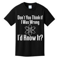 Don't You Think That If I Was Wrong I'd Know It? Kids T-Shirt