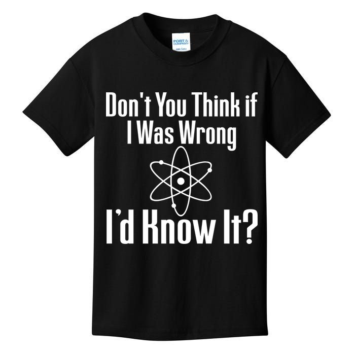 Don't You Think That If I Was Wrong I'd Know It? Kids T-Shirt