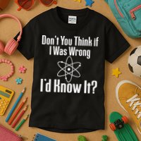 Don't You Think That If I Was Wrong I'd Know It? Kids T-Shirt