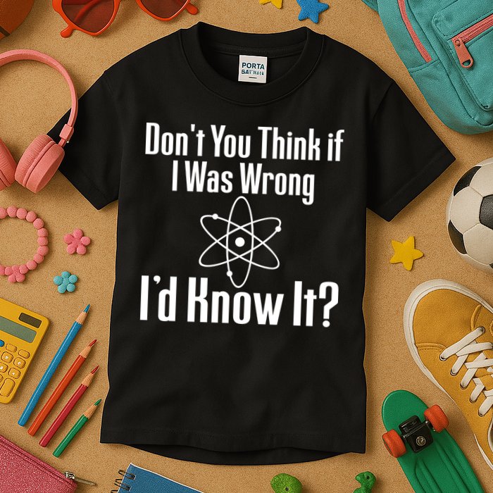 Don't You Think That If I Was Wrong I'd Know It? Kids T-Shirt