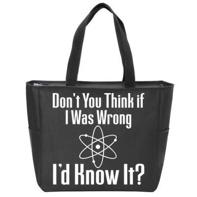 Don't You Think That If I Was Wrong I'd Know It? Zip Tote Bag