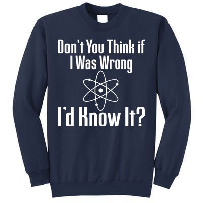 Don't You Think That If I Was Wrong I'd Know It? Sweatshirt