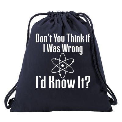 Don't You Think That If I Was Wrong I'd Know It? Drawstring Bag