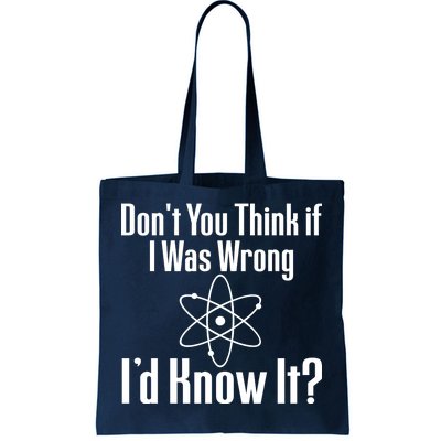 Don't You Think That If I Was Wrong I'd Know It? Tote Bag