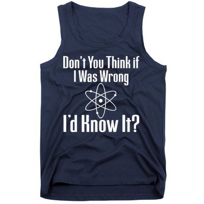 Don't You Think That If I Was Wrong I'd Know It? Tank Top