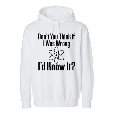 Don't You Think That If I Was Wrong I'd Know It? Garment-Dyed Fleece Hoodie