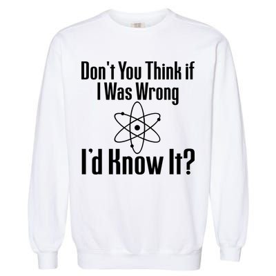 Don't You Think That If I Was Wrong I'd Know It? Garment-Dyed Sweatshirt