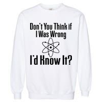 Don't You Think That If I Was Wrong I'd Know It? Garment-Dyed Sweatshirt