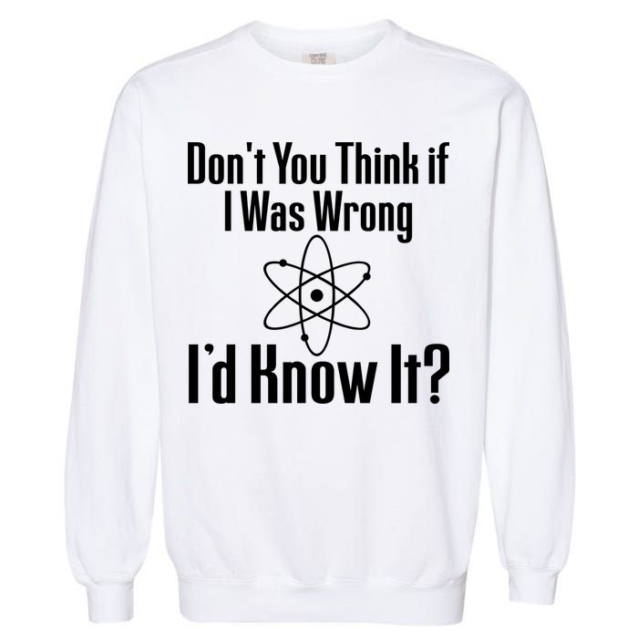 Don't You Think That If I Was Wrong I'd Know It? Garment-Dyed Sweatshirt
