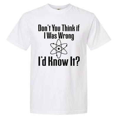 Don't You Think That If I Was Wrong I'd Know It? Garment-Dyed Heavyweight T-Shirt