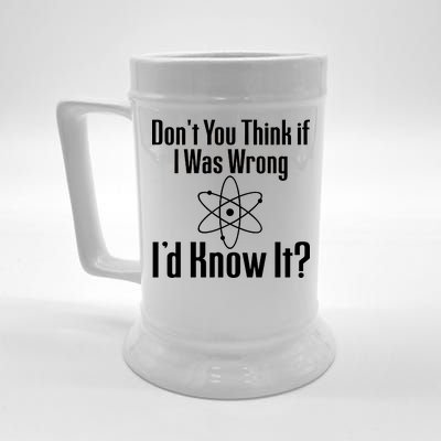 Don't You Think That If I Was Wrong I'd Know It? Beer Stein