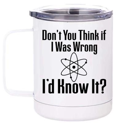 Don't You Think That If I Was Wrong I'd Know It? 12 oz Stainless Steel Tumbler Cup