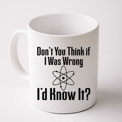 Don't You Think That If I Was Wrong I'd Know It? Coffee Mug