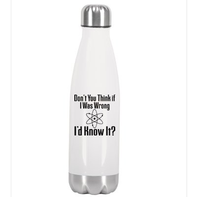 Don't You Think That If I Was Wrong I'd Know It? Stainless Steel Insulated Water Bottle