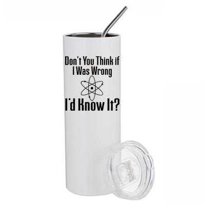 Don't You Think That If I Was Wrong I'd Know It? Stainless Steel Tumbler