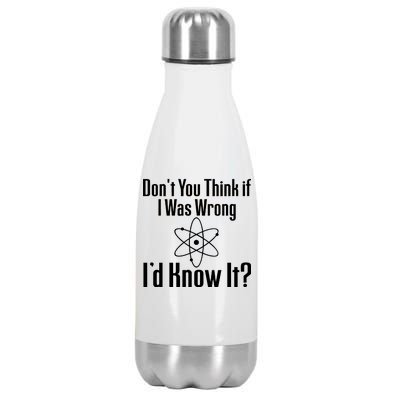 Don't You Think That If I Was Wrong I'd Know It? Stainless Steel Insulated Water Bottle