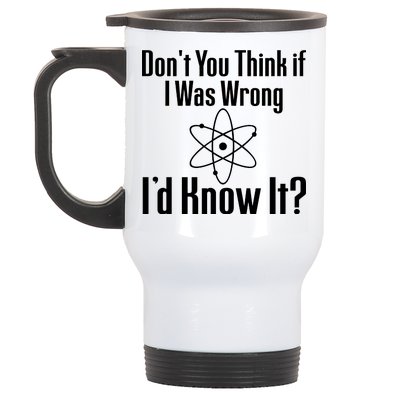 Don't You Think That If I Was Wrong I'd Know It? Stainless Steel Travel Mug