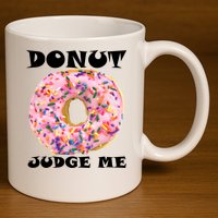 Donut Judge Me 11oz C Handle Ceramic Mug