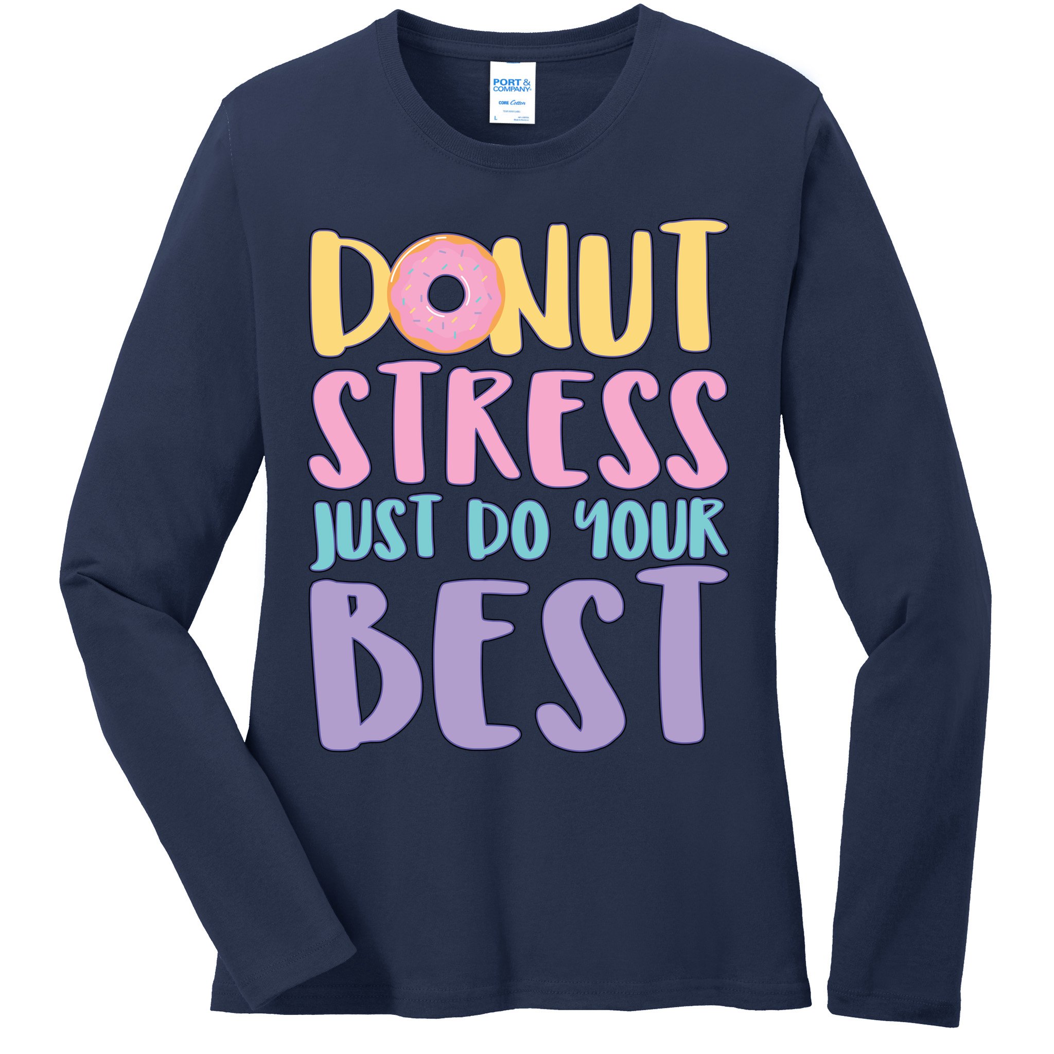 Donut Stress Just Do Your Best Ladies Long Sleeve Shirt