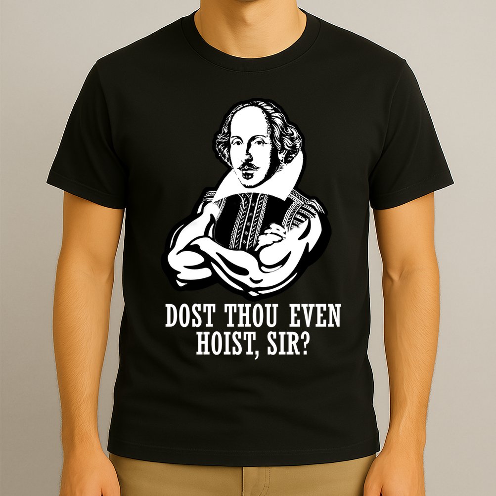 Dost Thou Even Hoist Sir? T-Shirt