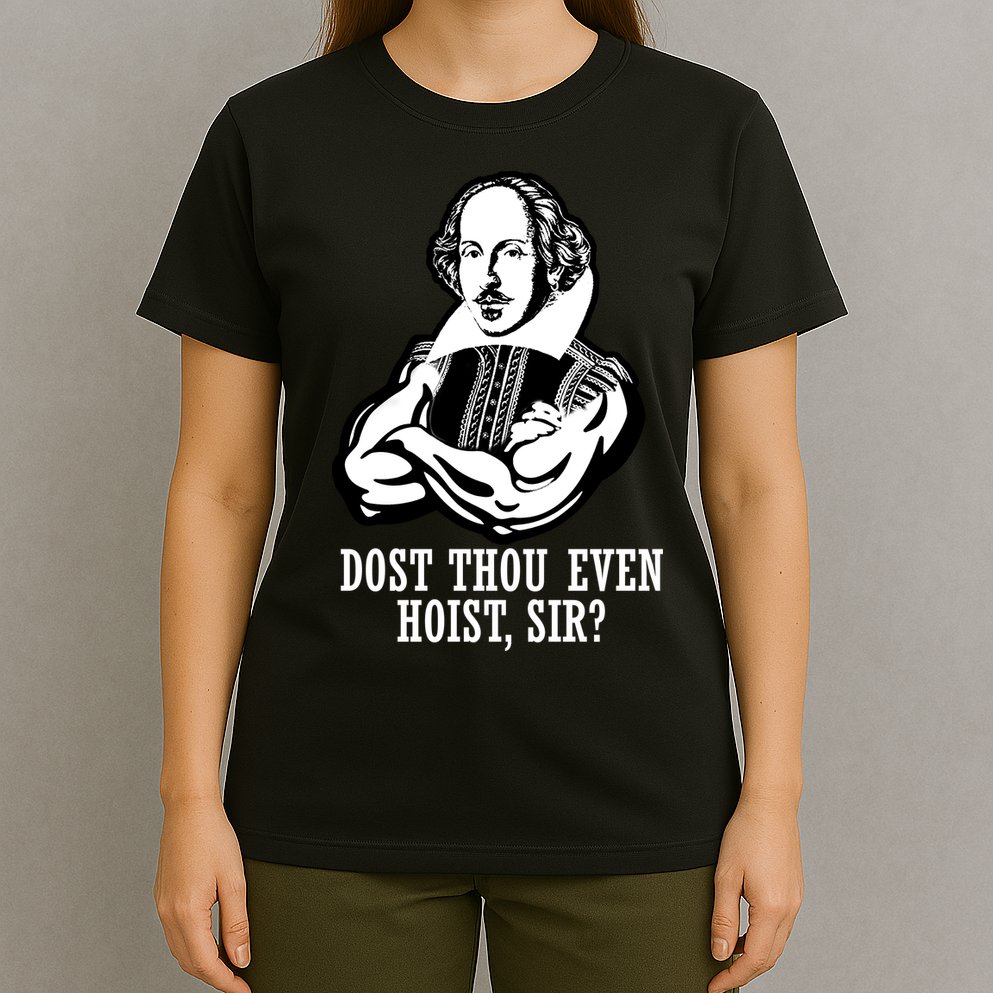Dost Thou Even Hoist Sir? T-Shirt