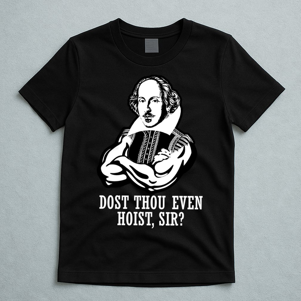 Dost Thou Even Hoist Sir? T-Shirt