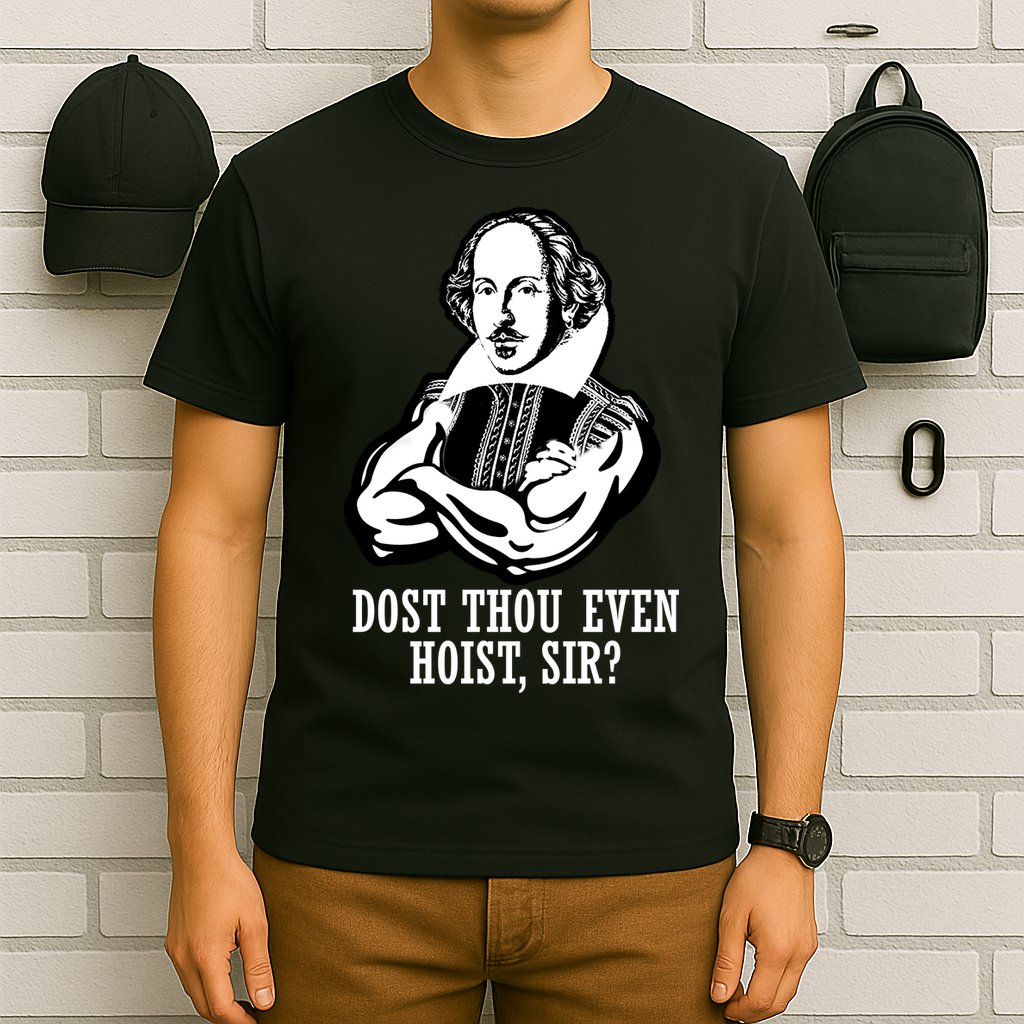 Dost Thou Even Hoist Sir? T-Shirt