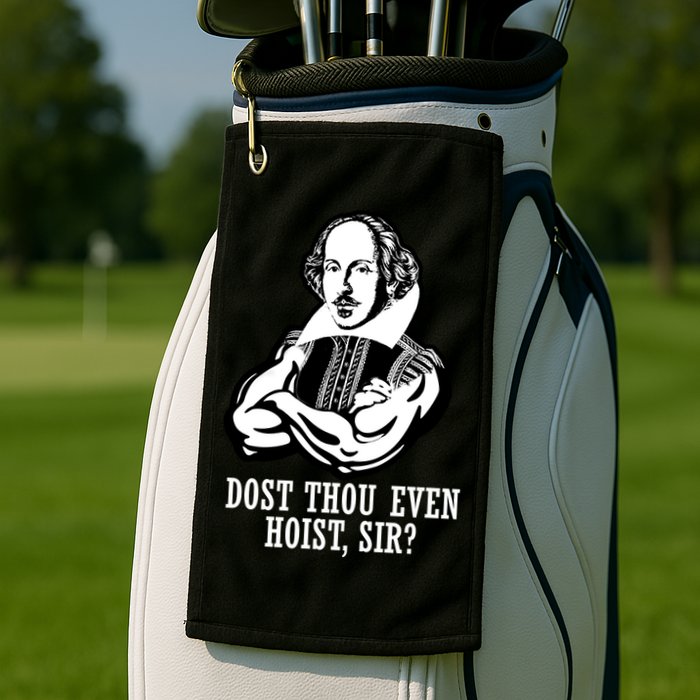 Dost Thou Even Hoist Sir? Golf Towel