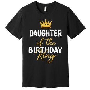 Daughter Of The Birthday King Bday Party Idea For Dad Premium T-Shirt