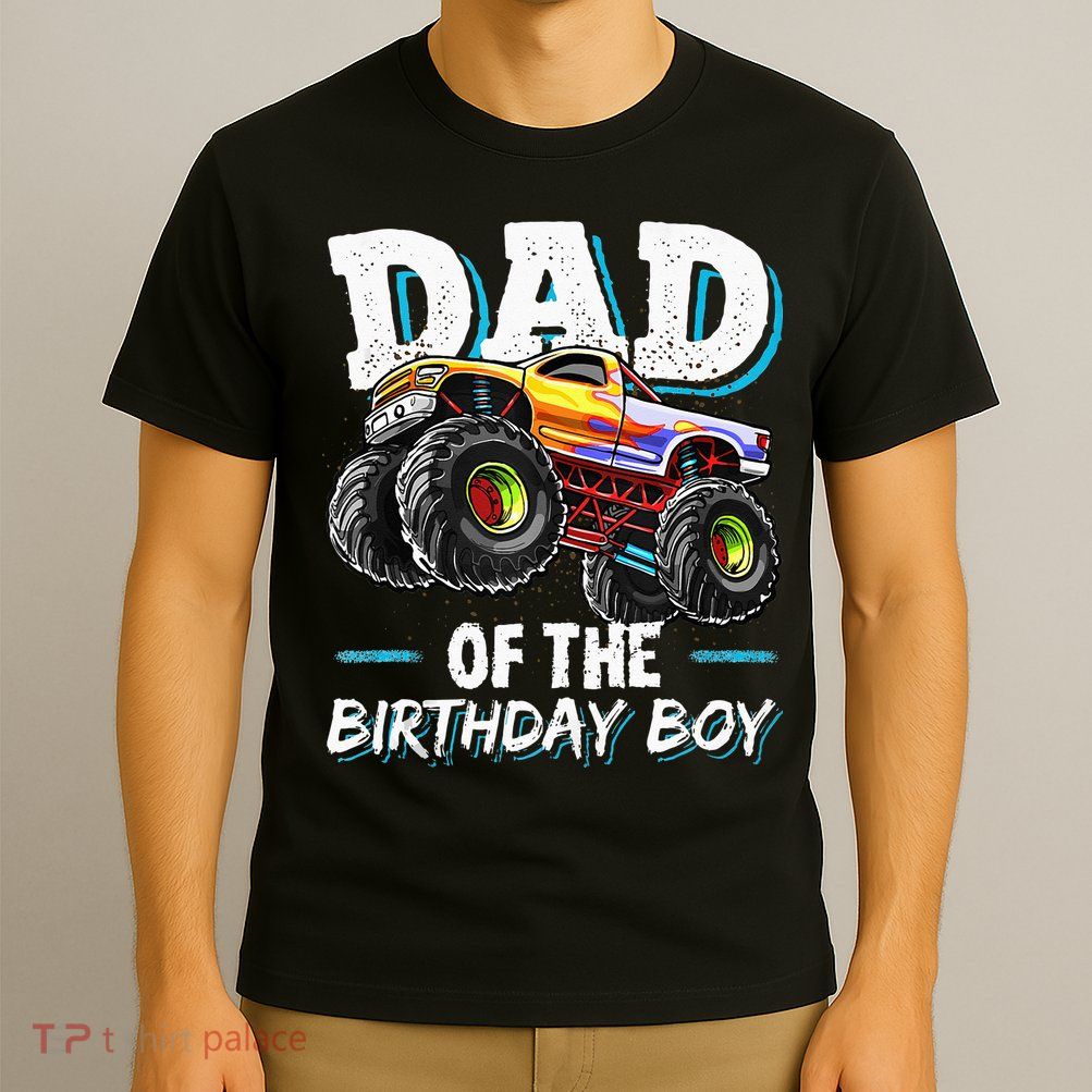 Dad Of The Birthday Boy Monster Truck Birthday Novelty Gift T-Shirt