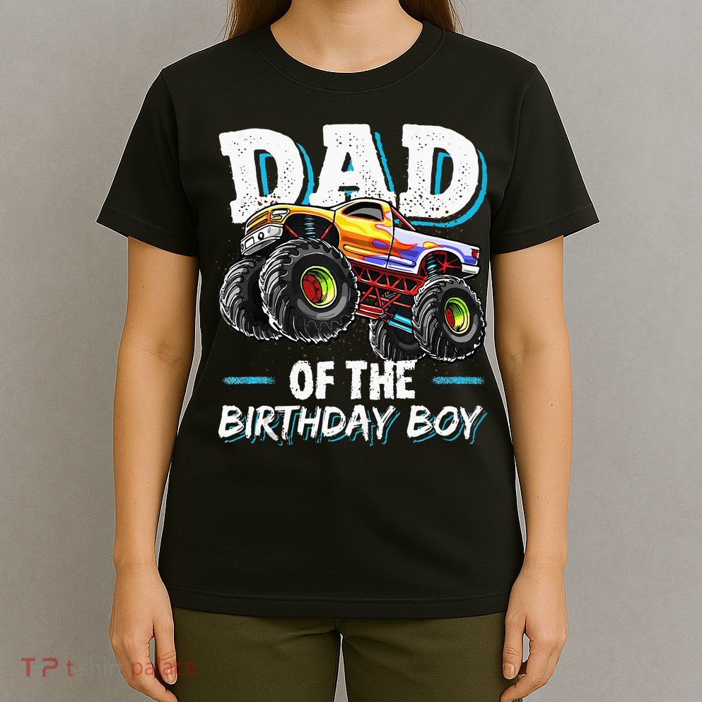 Dad Of The Birthday Boy Monster Truck Birthday Novelty Gift T-Shirt