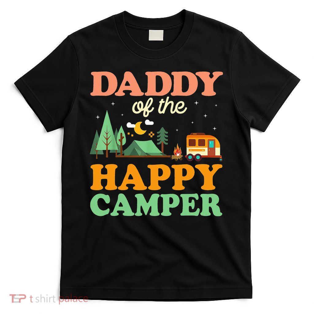 Daddy Of The Happy Camper 1st Bday Camping Trip T-Shirt