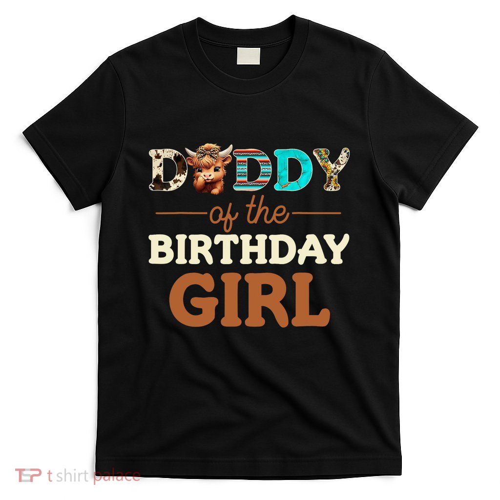 Daddy Of The Birthday Girl Highland Cow Print First Bday T-Shirt
